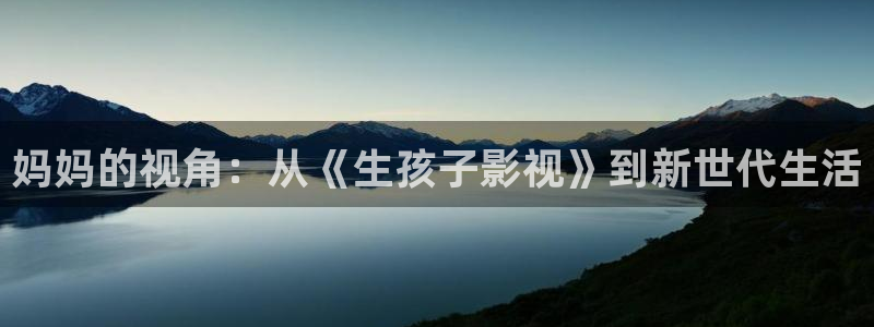 悟空短剧视频：妈妈的视角：从《生孩子影视》到新世代生活
